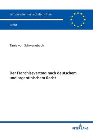 Der Franchisevertrag Nach Deutschem Und Argentinischem Recht de Tania Schwanebach