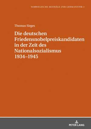 Die deutschen Friedensnobelpreiskandidaten in der Zeit des Nationalsozialismus 1934¿1945 de Thomas Sirges