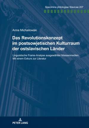 Revolutionskonzept im postsowjetischen Kulturraum der ostslavischen Lander; Linguistische Frame-Analyse ausgewahlter Massenmedien. Mit einem Exkurs zur Literatur de Anna Michailowski