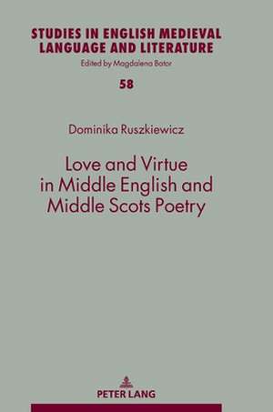 Love and Virtue in Middle English and Middle Scots Poetry de Dominika Ruszkiewicz