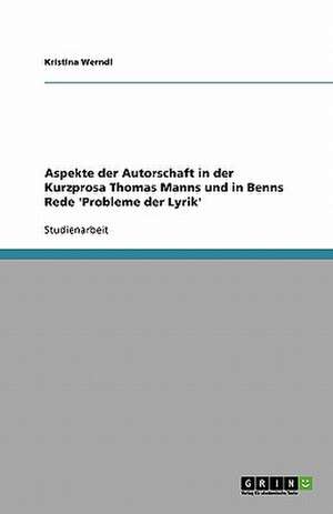 Aspekte der Autorschaft in der Kurzprosa Thomas Manns und in Benns Rede 'Probleme der Lyrik' de Kristina Werndl