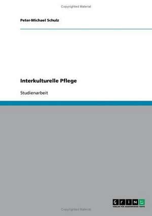 Interkulturelle Pflege. Migrantengerechte Modelle in der Pflegepraxis de Peter-Michael Schulz