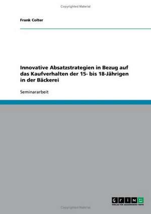 Innovative Absatzstrategien in Bezug auf das Kaufverhalten der 15- bis 18-Jährigen in der Bäckerei de Frank Colter