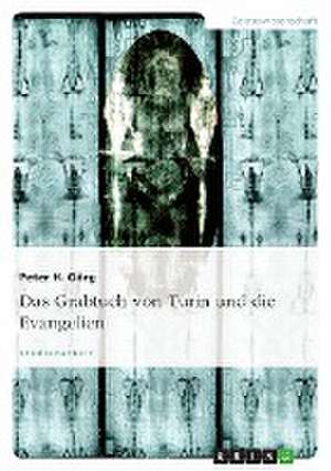 Das Grabtuch von Turin und die Evangelien de Peter H. Görg