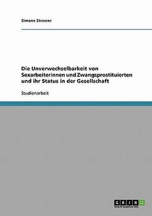 Die Unverwechselbarkeit von Sexarbeiterinnen und Zwangsprostituierten und ihr Status in der Gesellschaft de Simone Strasser