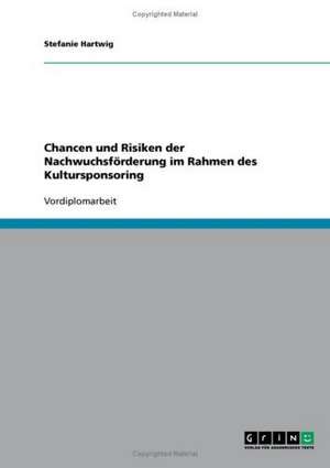 Chancen und Risiken der Nachwuchsförderung im Rahmen des Kultursponsoring de Stefanie Hartwig