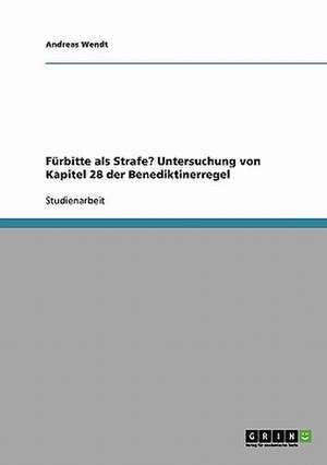 Fürbitte als Strafe? Untersuchung von Kapitel 28 der Benediktinerregel de Andreas Wendt