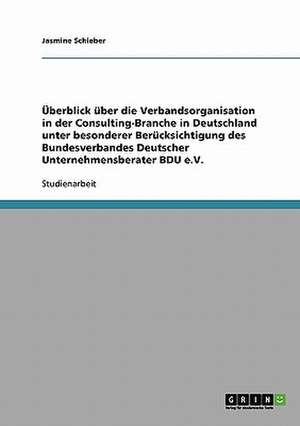 Überblick über die Verbandsorganisation in der Consulting-Branche in Deutschland unter besonderer Berücksichtigung des Bundesverbandes Deutscher Unternehmensberater BDU e.V. de Jasmine Schieber