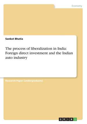 The process of liberalization in India: Foreign direct investment and the Indian auto industry de Sanket Bhatia