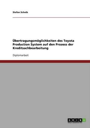 Übertragungsmöglichkeiten des Toyota Production System auf den Prozess der Kreditsachbearbeitung de Stefan Scheib