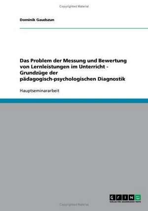 Das Problem der Messung und Bewertung von Lernleistungen im Unterricht - Grundzüge der pädagogisch-psychologischen Diagnostik de Dominik Gaudszun