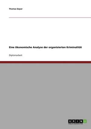 Organisierte Kriminalität. Eine ökonomische Analyse de Thomas Geyer