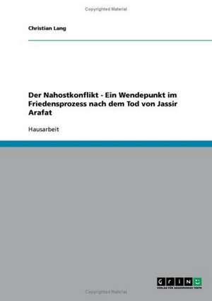 Der Nahostkonflikt - Ein Wendepunkt im Friedensprozess nach dem Tod von Jassir Arafat de Christian Lang