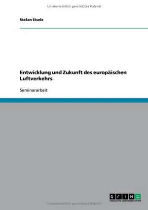 Entwicklung und Zukunft des europäischen Luftverkehrs de Stefan Eisele