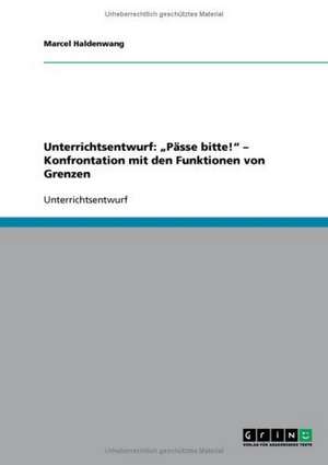 Unterrichtsentwurf: "Pässe bitte!" - Konfrontation mit den Funktionen von Grenzen de Marcel Haldenwang