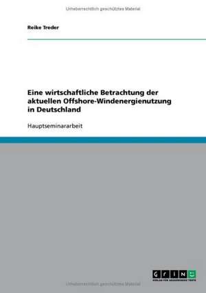 Eine wirtschaftliche Betrachtung der aktuellen Offshore-Windenergienutzung in Deutschland de Reike Treder