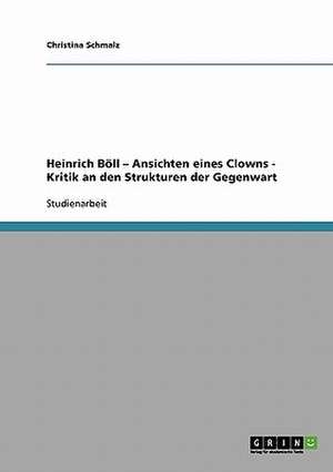 Heinrich Böll - Ansichten eines Clowns - Kritik an den Strukturen der Gegenwart de Christina Schmalz