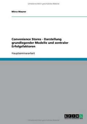 Convenience Stores - Darstellung grundlegender Modelle und zentraler Erfolgsfaktoren de Mirco Maurer