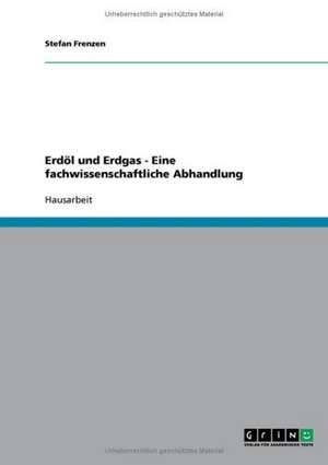 Erdöl und Erdgas - Eine fachwissenschaftliche Abhandlung de Stefan Frenzen