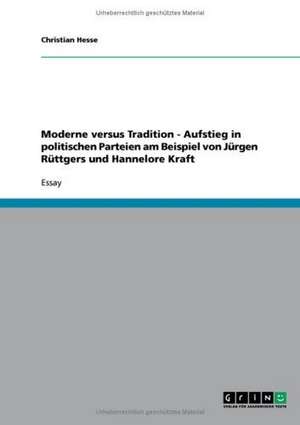 Moderne versus Tradition - Aufstieg in politischen Parteien am Beispiel von Jürgen Rüttgers und Hannelore Kraft de Christian Hesse