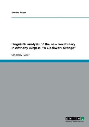 Linguistic analysis of the new vocabulary in Anthony Burgess' "A Clockwork Orange" de Sandra Beyer