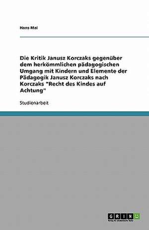 Die Kritik Janusz Korczaks gegenüber dem herkömmlichen pädagogischen Umgang mit Kindern und Elemente der Pädagogik Janusz Korczaks nach Korczaks "Recht des Kindes auf Achtung" de Hans Mai