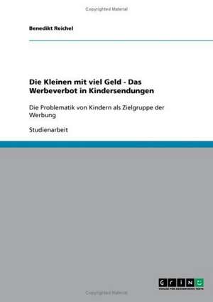 Die Kleinen mit viel Geld - Das Werbeverbot in Kindersendungen de Benedikt Reichel