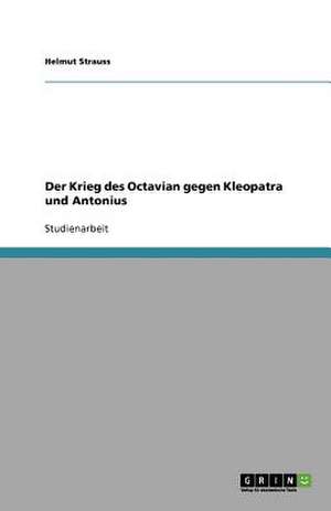 Der Krieg des Octavian gegen Kleopatra und Antonius de Helmut Strauss