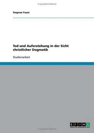 Tod und Auferstehung in der Sicht christlicher Dogmatik de Siegmar Faust