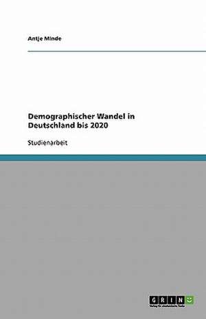 Demographischer Wandel in Deutschland bis 2020 de Antje Minde