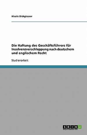 Die Haftung des Geschäftsführers für Insolvenzverschleppung nach deutschem und englischem Recht de Nicole Dickgiesser