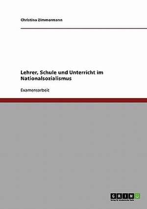 Lehrer, Schule und Unterricht im Nationalsozialismus de Christina Zimmermann