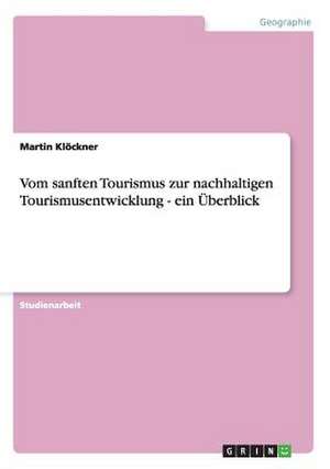 Vom sanften Tourismus zur nachhaltigen Tourismusentwicklung - ein Überblick de Martin Klöckner