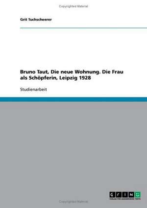 Bruno Taut, Die neue Wohnung. Die Frau als Schöpferin, Leipzig 1928 de Grit Tuchscheerer