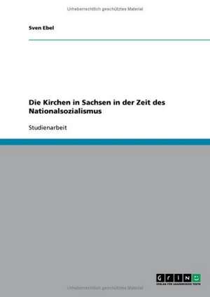 Die Kirchen in Sachsen in der Zeit des Nationalsozialismus de Sven Ebel