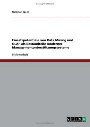 Einsatzpotentiale von Data Mining und OLAP als Bestandteile moderner Managementunterstützungssysteme de Christian Czech