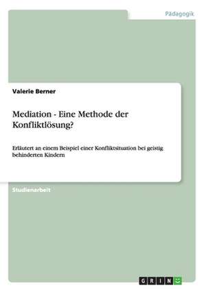 Mediation - Eine Methode der Konfliktlösung? de Valerie Berner