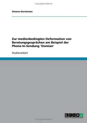 Zur medienbedingten Deformation von Beratungsgesprächen am Beispiel der Phone-In-Sendung 'Domian' de Simone Horstmann