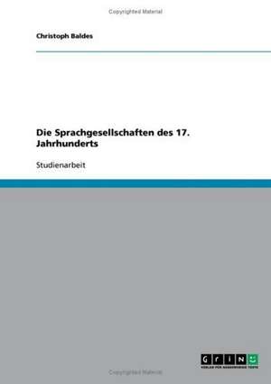 Die Sprachgesellschaften des 17. Jahrhunderts de Christoph Baldes