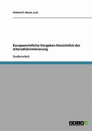 Europarechtliche Vorgaben hinsichtlich der Altersdiskriminierung de Michael P. Wurst, LL. B.