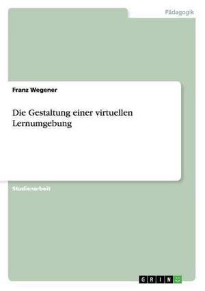 Die Gestaltung einer virtuellen Lernumgebung de Franz Wegener