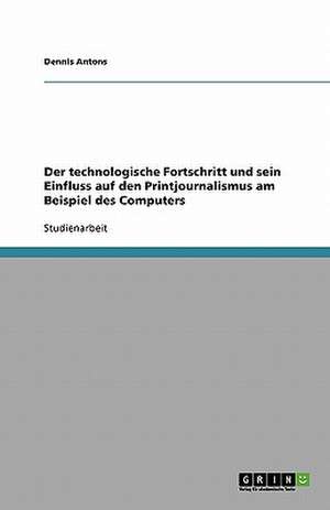 Der technologische Fortschritt und sein Einfluss auf den Printjournalismus am Beispiel des Computers de Dennis Antons