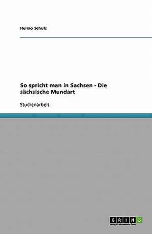 So spricht man in Sachsen - Die sächsische Mundart de Heimo Schulz