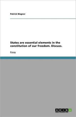 States are essential elements in the constitution of our freedom. Discuss. de Patrick Wagner