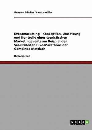 Eventmarketing - Konzeption, Umsetzung und Kontrolle eines touristischen Marketingevents am Beispiel des Saarschleifen-Bike-Marathons der Gemeinde Mettlach de Patrick Müller