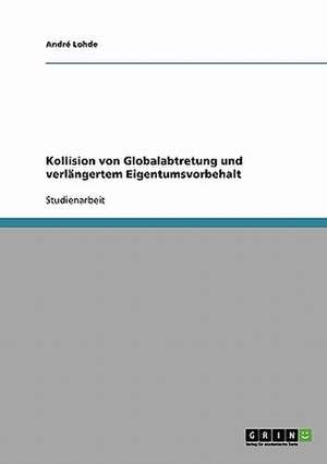 Kollision von Globalabtretung und verlängertem Eigentumsvorbehalt de André Lohde