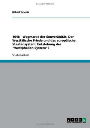 1648 - Wegmarke der Souveränität, Der Westfälische Friede und das europäische Staatensystem: Entstehung des "Westphalian System"? de Robert Tanania