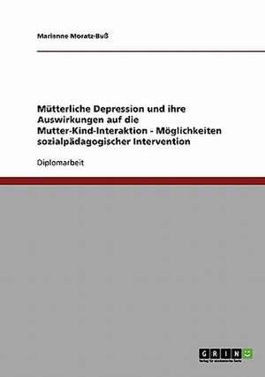 Postnatale Depression und ihre Auswirkungen auf die Mutter-Kind-Interaktion. Möglichkeiten sozialpädagogischer Einflussnahme de Marianne Moratz-Buß