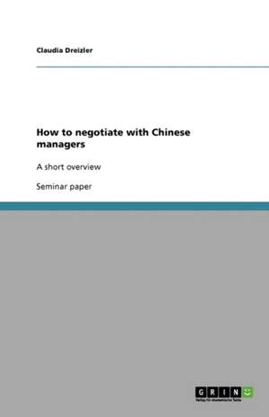 How to Negotiate with Chinese Managers de Claudia Dreizler