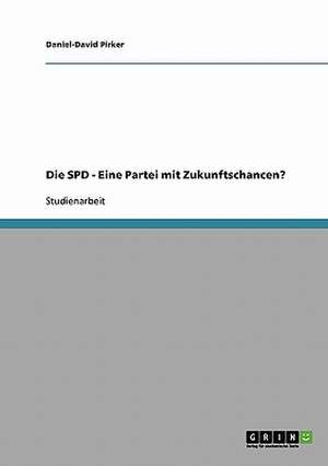 Die SPD - Eine Partei mit Zukunftschancen? de Daniel-David Pirker